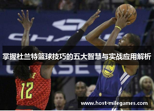掌握杜兰特篮球技巧的五大智慧与实战应用解析