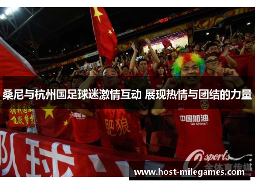 桑尼与杭州国足球迷激情互动 展现热情与团结的力量