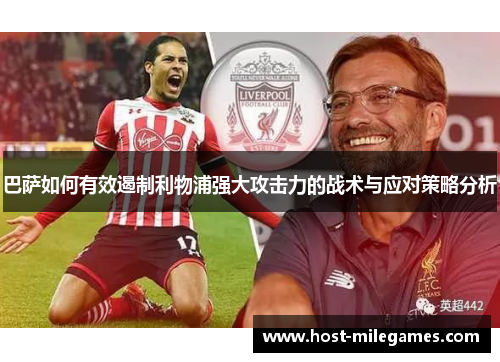 巴萨如何有效遏制利物浦强大攻击力的战术与应对策略分析