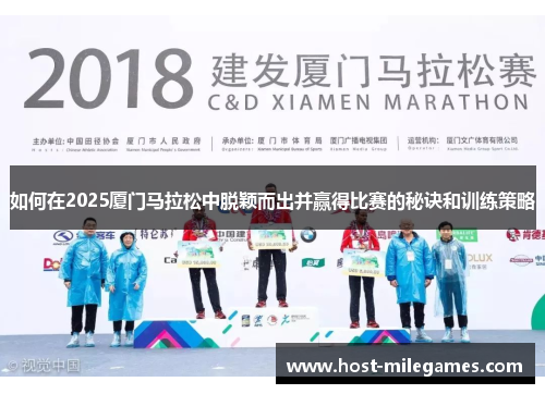 如何在2025厦门马拉松中脱颖而出并赢得比赛的秘诀和训练策略
