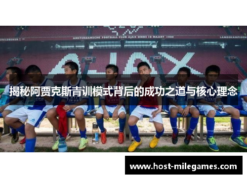 揭秘阿贾克斯青训模式背后的成功之道与核心理念