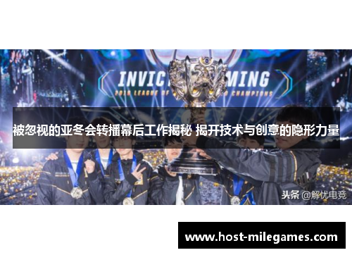 被忽视的亚冬会转播幕后工作揭秘 揭开技术与创意的隐形力量