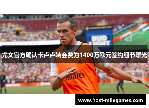尤文官方确认卡卢卢转会费为1400万欧元签约细节曝光