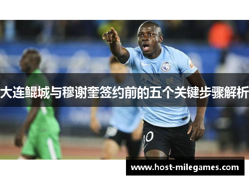 大连鲲城与穆谢奎签约前的五个关键步骤解析