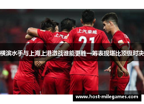 横滨水手与上海上港激战谁能更胜一筹表现堪比顶级对决