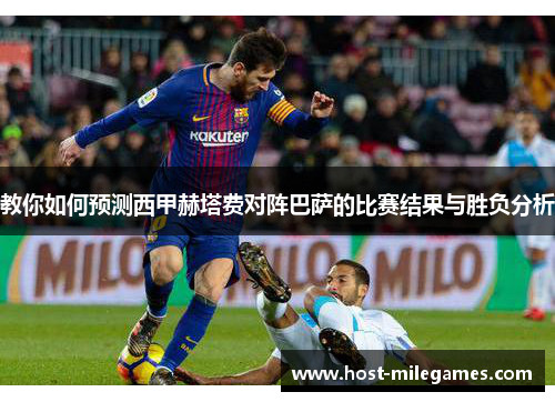 教你如何预测西甲赫塔费对阵巴萨的比赛结果与胜负分析