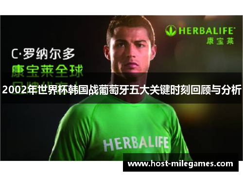 2002年世界杯韩国战葡萄牙五大关键时刻回顾与分析