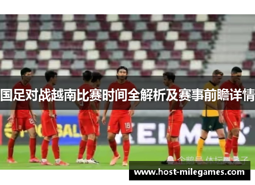 国足对战越南比赛时间全解析及赛事前瞻详情