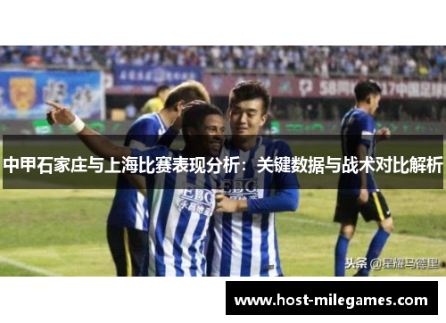 中甲石家庄与上海比赛表现分析：关键数据与战术对比解析