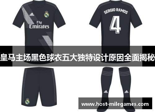 皇马主场黑色球衣五大独特设计原因全面揭秘