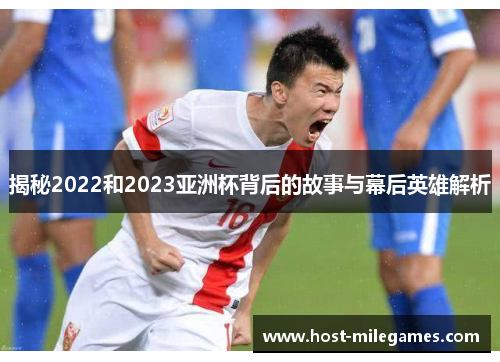 揭秘2022和2023亚洲杯背后的故事与幕后英雄解析
