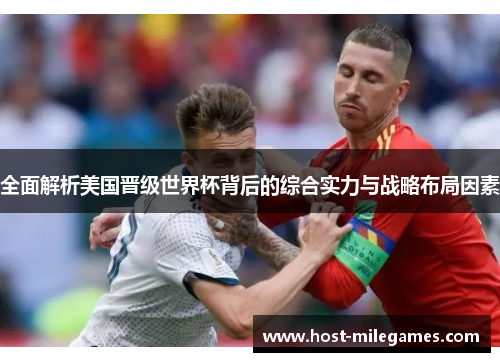 全面解析美国晋级世界杯背后的综合实力与战略布局因素