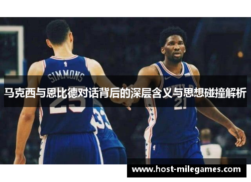 马克西与恩比德对话背后的深层含义与思想碰撞解析