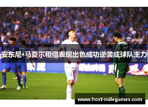 安东尼·马夏尔租借表现出色成功逆袭成球队主力